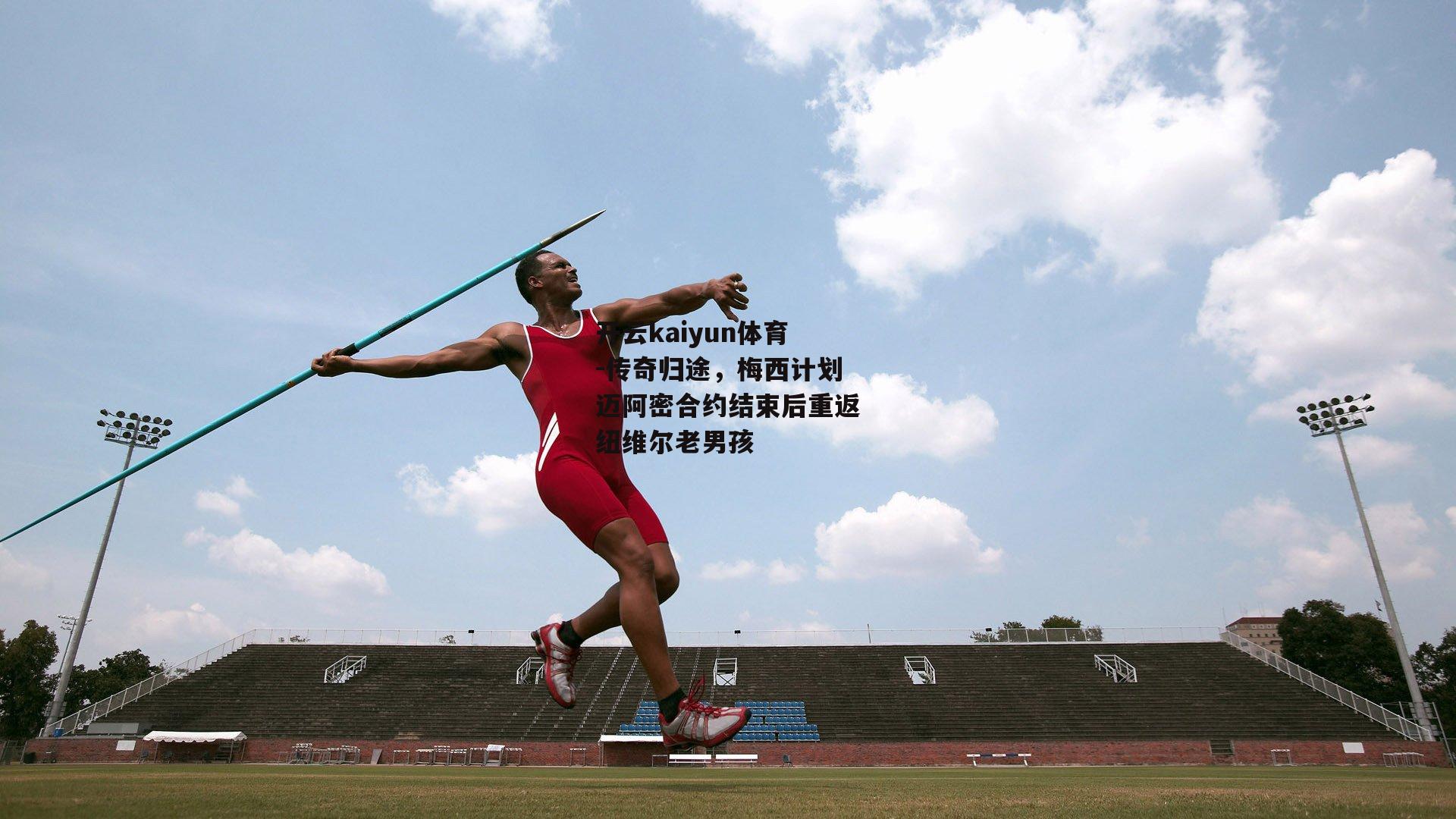 传奇归途，梅西计划迈阿密合约结束后重返纽维尔老男孩